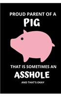 Proud Parent of a PIG That is Sometimes An Asshole And That's Okay: Pig Lover Gift for Girls & Women, Funny Pigs Notebook, Gift for Pig Lovers & Owners, Journal To Write in: lined notebook / journal gift, 120pages, 6
