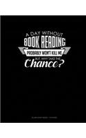 A Day Without Book Reading Probably Won't Kill Me. But Why Take The Chance.