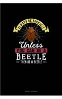Always Be Yourself Unless You Can Be A Beetle Then Be A Beetle