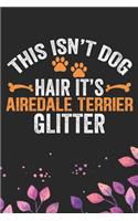 This Isn't Dog Hair It's Airedale Terrier Glitter: Cool Airedale Terrier Dog Journal Notebook - Airedale Terrier Puppy Lover Gifts - Funny Airedale Terrier Dog Notebook - Airedale Terrier Owner Gifts