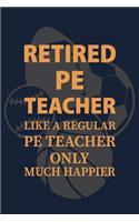 Retired PE Teacher like a regular PE teacher only much happier: P.E. Teacher Gift for Funny PE Teacher Appreciation Gift