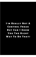 I'm really not a Control Freak But... Can I show you the right way to do that?: Lined Journal, Lined Notebook, Gift ideas Notepad: Lined Notebook / Journal Gift. 120 pages. 6x9 Soft cover. Matte Finish.