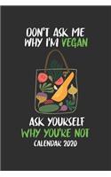 Don't Ask Me Why I'm Vegan Calendar 2020: 6x9 Journal for Writing Down Daily Habits, Diary, Notebook, Weekly Journal