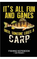 It's All Fun and Games Until Someone Loses A Carp Fishing Notebook 120 Pages: 6"x 9'' Blank Paper Fishing Notebook Cool Freshwater Game Fish Saltwater Fly Fishes Journal Composition Notebook Notes Day Planner Notepad