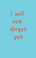 I Will Not Forget Yet Notebook: lined Notbook / Journal, 120 Page, 6*9, Soft Cover, Matte Finish