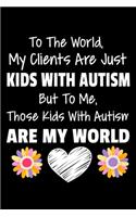 To The World My Clients Are Just Kids With Autism But To Me Those Kids With Autism Are My World: Dot Grid Page Notebook: Gift For Applied Behavior Analyst Aba Therapist