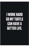 I Work Hard So My Turtle Can Have A Better Life