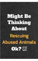 Might Be Thinking About Rescuing Abused Animals ok? Funny /Lined Notebook/Journal Great Office School Writing Note Taking