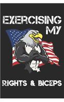 Exercising My Rights And Biceps: Funny Workout Notebook for any patriotic bodybuilding and fitness enthusiast. DIY Fitness Tracker Gym Motivational Quotes Inspiration Planner Exerci