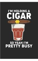 I'm holding a Cigar so Yeah I'm pretty Busy: Whiskey and Cigar - Pretty Busy - Husband Gift Dot Grid Notebook 6x9 Inches - 120 pages for notes, drawings, formulas - Organizer writing book plann