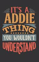 Its A Addie Thing You Wouldnt Understand: Addie Diary Planner Notebook Journal 6x9 Personalized Customized Gift For Someones Surname Or First Name is Addie