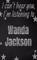 I can't hear you, I'm listening to Wanda Jackson creative writing lined notebook: Promoting band fandom and music creativity through writing...one day at a time