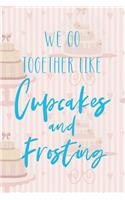 We Go Together Like Cupcakes And Frosting: Cupcakes Notebook Journal Composition Blank Lined Diary Notepad 120 Pages Paperback Cake