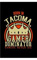 Born in Tacoma Gamer Dominator: RPG JOURNAL I GAMING Calender for Students Online Gamers Videogamers Hometown Lovers 6x9 inch 120 pages lined I Daily Planner I Monthly Planner I Jo