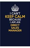 I Can't Keep Calm Because I Am An Direct Sales Manager: Career journal, notebook and writing journal for encouraging men, women and kids. A framework for building your career.