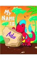 My Name is Ada: 2 Workbooks in 1! Personalized Primary Name and Letter Tracing Book for Kids Learning How to Write Their First Name and the Alphabet with Cute Dinos