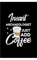 Insant Archaeologist Just Add Coffee: Funny Notebook for Archaeologist - Funny Christmas Gift Idea for Archaeologist - Archaeologist Journal - 100 pages 6x9 inches
