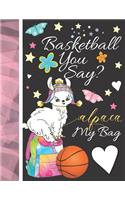 Basketball You Say? Alpaca My Bag: Basketball Journal For To Do Lists And To Write In - Cute Alpaca Gift For Girls - Blank Lined Writing Journal Diary For Kids