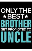 Only The Best Brother Get Promoted To Uncle: Cool Brother Journal Notebook Gifts, Funny Brother Notebook Journal Diary, Gift Idea for Big Brother