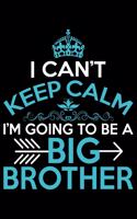 I Can't Keep Calm I'm Going To Be A Big Brother: Cool Brother Journal Notebook Gifts, Funny Brother Notebook Journal Diary, Gift Idea for Big Brother