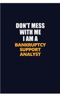 Don't Mess With Me I Am A Bankruptcy Support Analyst