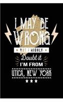 I May Be Wrong But I Highly Doubt It I'm From Utica, New York