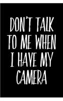 Don't Talk to Me When I Have My Camera: Blank Lined Journal