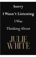 Sorry I Wasn't Listening I Was Thinking About Julie White