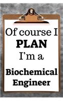 Of Course I Plan I'm a Biochemical Engineer