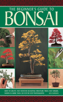 Beginner's Guide to Bonsai: How to Create and Maintain Beautiful Miniature Trees and Shrubs, Shown in More Than 230 Step-by-step Photographs