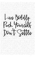Live Boldly Push Yourself Don't Settle: A 6x9 Inch Matte Softcover Journal Notebook with 120 Blank Lined Pages and an Uplifting Motivational Cover Slogan