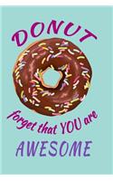 Donut Forget That You Are Awesome Undated Journal for the Ambitiously Non Ambitious Writers, List Makers & Drawers, Write Your Way Through Our Creative Journals, Planners & Notebooks