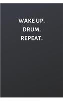 Wake Up. Drum. Repeat.