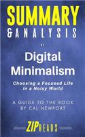 Summary & Analysis of Digital Minimalism: Choosing a Focused Life in a Noisy World a Guide to the Book by Cal Newport