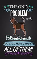 The Only Problem with Bloodhounds Is That I Can't Have All of Them!: Journal Composition Notebook for Dog and Puppy Lovers