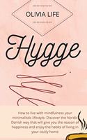 Hygge: How to live with mindfulness your minimalistic lifestyle. Discover the Nordic Danish way that will give you the reason of happiness and enjoy the ha