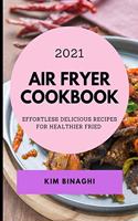 Air Fryer Cookbook 2021: Effortless Delicious Recipes for Healthier Fried