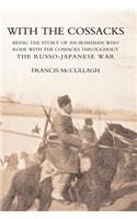 With the Cossacks. Being the Story of an Irishman Who Rode with the Cossacks Throughout the Russo-Japanese War