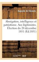 Abnégation, Intelligence Et Patriotisme. Aux Légitimistes. Élection Du 20 Décembre 1851