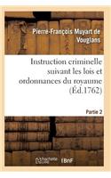 Instruction Criminelle Suivant Les Lois Et Ordonnances Du Royaume. Partie 2-3