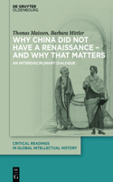 Why China did not have a Renaissance – and why that matters: An interdisciplinary Dialogue(1 Critical Readings in Global Intellectual History)