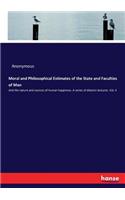 Moral and Philosophical Estimates of the State and Faculties of Man: And the nature and sources of human happiness. A series of didactic lectures. Vol. 4