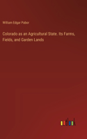 Colorado as an Agricultural State. Its Farms, Fields, and Garden Lands