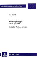 «Nur Gluecklichsein Macht Gluecklich»