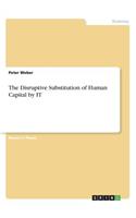 Disruptive Substitution of Human Capital by IT
