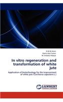 In Vitro Regeneration and Transformation of White Jute