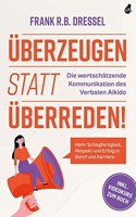 Uberzeugen statt uberreden! Die wertschatzende Kommunikation des Verbalen Aikido: Mehr Schlagfertigkeit, Respekt und Erfolg in Beruf und Karriere - Inkl. Videokurs zum Buch (German Edition)