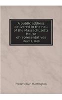 A Public Address Delivered in the Hall of the Massachusetts House of Representatives March 8, 1860