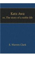 Katz Awa or, The story of a noble life