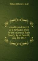 address delivered at a barbacue, given by the citizens of Boyle County, Ky. at Danville, July 4th, 1851